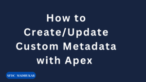 How to Create/Update Custom Metadata with Apex