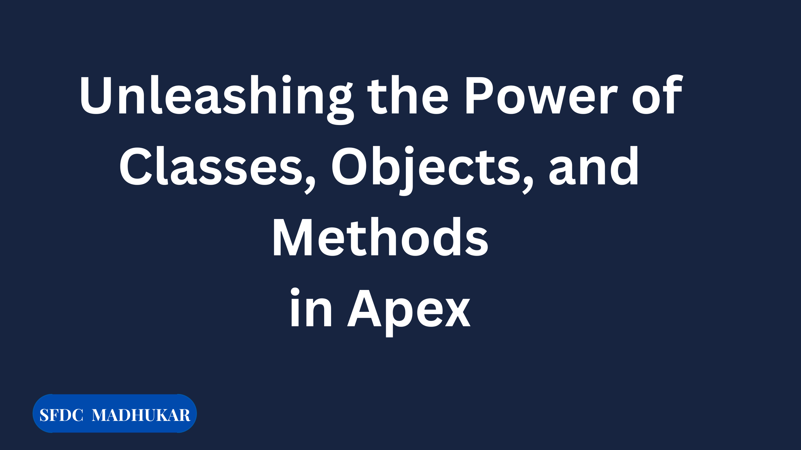 Unleashing the Power of Classes, Objects, and Methods in Apex